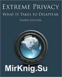 Extreme Privacy: What It Takes to Disappear, 3rd Edition