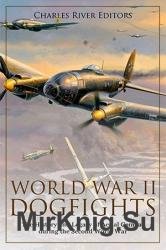 World War II Dogfights: The History and Legacy of Aerial Combat during the Second World War