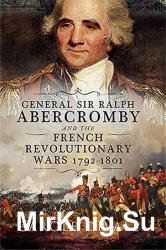 General Sir Ralph Abercromby and the French Revolutionary Wars, 17921801