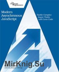 Modern Asynchronous JavaScript Tackle Complex Async Tasks with Less Code