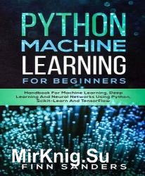 Python Machine Learning For Beginners: Handbook For Machine Learning, Deep Learning And Neural Networks Using Python, Scikit-Learn And TensorFlow