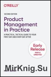 Product Management in Practice: A Practical, Tactical Guide for your First Day and Every Day After, 2nd Edition (Early Release)