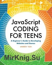 JavaScript Coding for Teens: A Beginner's Guide to Developing Websites and Games