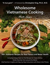 Wholesome Vietnamese Cooking: 100+ Authentic Recipes for Real Flavors and Better Health