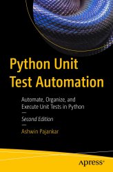 Python Unit Test Automation: Automate, Organize, and Execute Unit Tests in Python, 2nd Edition