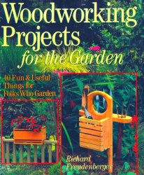 Woodworking Projects For The Garden: 40 Fun & Useful Things for Folks Who Garden