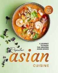 Popular Asian Cuisine: A Journey to Enjoy the Amazing Asian Dishes