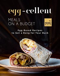 Egg-cellent Meals on a Budget: Egg-Based Meals to Get a Bang for Your Buck