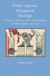 Public Opinion  Propaganda  Ideology. Theories on the Press and its Social Function in Interwar Japan, 1918-1937