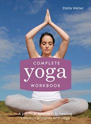 Complete Yoga Workbook: A practical approach to healing common ailments with yoga