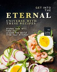 Get into the Eternal Universe with these Recipes: Dishes that Will Take You around the World from Your Kitchen