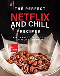 The Perfect Netflix and Chill Recipes: Tasty & Easy Dishes to Spice Up Your Movie Dates