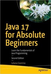 Java 17 for Absolute Beginners: Learn the Fundamentals of Java Programming 2nd Edition