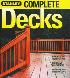 Stanley Complete Decks: Step-by-Step Instructions, Decks and Accessories, Planning and Construction