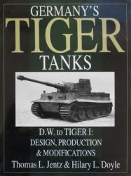 Germanys Tiger Tanks D.W. to Tiger I: Design, Production & Modifications