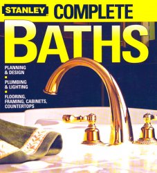 Stanley Complete Baths: Planning and Design, Plumbing and Lighting, Flooring, Framing, Cabinets, Countertops
