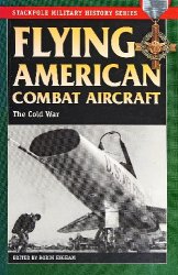 Flying American Combat Aircraft: The Cold War (Stackpole Military History Series)