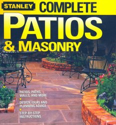 Stanley Patios & Masonry: Patios, Paths, Walls, and More, Design Ideas and Planning Advice, Step-by-Step Instructions