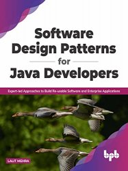Software Design Patterns for Java Developers: Expert-led Approaches to Build Re-usable Software and Enterprise Applications