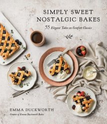 Simply Sweet Nostalgic Bakes: 55 Elegant Takes on Comfort Classics