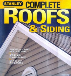 Stanley Complete Roofs & Siding: Shingles, Tile, Shake, Metal, And More, Design And Planning Advice, Step-by-Step Instructions