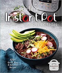 The Complete Instant Pot Collection: 175+ Quick, Easy & Delicious Recipes