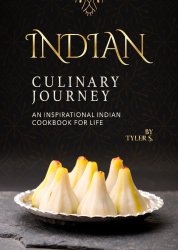 Indian Culinary Journey: An Inspirational Indian Cookbook for Life