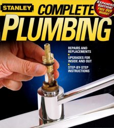 Stanley Complete Plumbing: Repairs And Replacements, Upgrades For Inside And Out, Step-by-Step Instructions