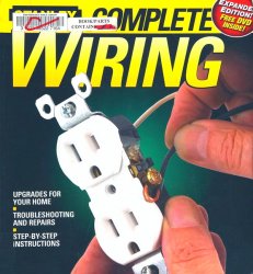 Stanley Complete Wiring: Upgrades For Your Home, Troubleshooting And Repairs, Step-by-Step Instructions