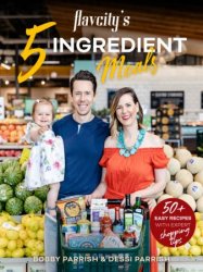 FlavCity's 5 Ingredient Meals: 50+ Easy Recipes with Expert Shopping Tips