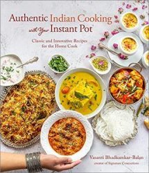 Authentic Indian Cooking with Your Instant Pot: Classic and Innovative Recipes for the Home Cook