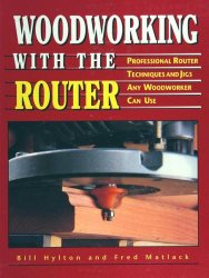 Woodworking With the Router: Professional Router Techniques and Jigs Any Woodworker Can Use