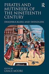 Pirates and Mutineers of the Nineteenth Century: Swashbucklers and Swindlers