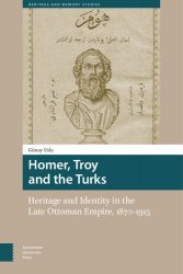 Homer, Troy and the Turks: Heritage and Identity in the Late Ottoman Empire, 1870-1915