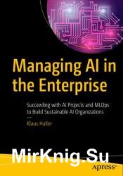 Managing AI in the Enterprise: Succeeding with AI Projects and MLOps to Build Sustainable AI Organizations