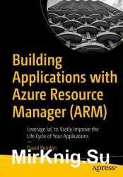 Building Applications with Azure Resource Manager (ARM): Leverage IaC to Vastly Improve the Life Cycle of Your Applications
