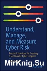 Understand, Manage, and Measure Cyber Risk: Practical Solutions for Creating a Sustainable Cyber Program