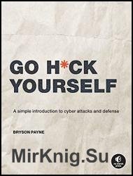 Go H*ck Yourself: A Simple Introduction to Cyber Attacks and Defense