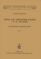 Studia nad uzbrojeniem polskim w X, XI i XII wieku (Acta Archaeologica Universitatis Lodziensia  3)