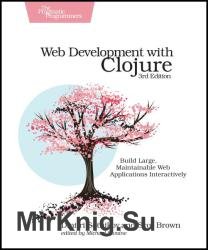 Web Development with Clojure: Build Large, Maintainable Web Applications Interactively, 3rd Edition (July 2021)