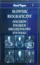 Slownik biograficzny oficerow polskich drugiej polowy XVII wieku. Tom 1