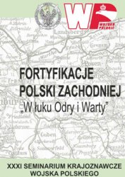 Fortyfikacje Polski Zachodniej. W luku Odry i Warty (XXXI Seminarium Krajoznawcze Wojska Polskiego)