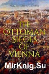 The Ottoman Sieges of Vienna: The History of the Ottoman Empires Unsuccessful Attempts to Conquer the Habsburg Capital