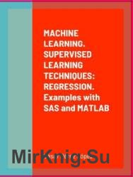 Machine Learning. Supervised Learning Techniques: Regression. Examples with SAS and MATLAB