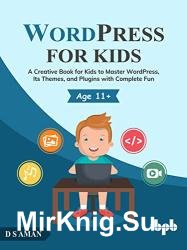 WordPress for Kids: A Creative Book for Kids to Master WordPress, Its Themes, and Plugins with Complete Fun