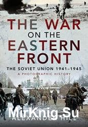 The War on the Eastern Front: The Soviet Union, 1941-1945 - A Photographic History