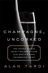 Champagne, Uncorked: The House of Krug and the Timeless Allure of the Worlds Most Celebrated Drink
