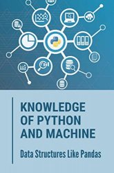 Knowledge Of Python And Machine: Data Structures Like Pandas