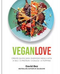 Vegan Love: Create quick, easy, everyday meals with a veg + a protein + a sauce + a topping