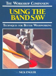 Using the Band Saw: Techniques for Better Woodworking (Workshop Companion)